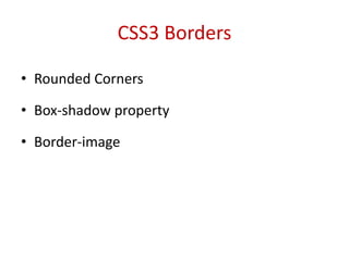 • Rounded Corners
• Box-shadow property
• Border-image
CSS3 Borders
 