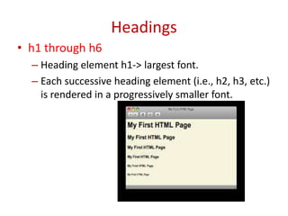 • h1 through h6
– Heading element h1-> largest font.
– Each successive heading element (i.e., h2, h3, etc.)
is rendered in a progressively smaller font.
Headings
 