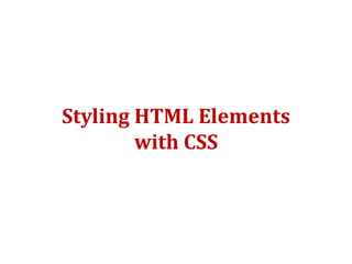 Styling HTML Elements
with CSS
 