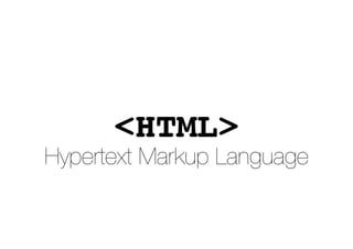 <HTML>
Hypertext Markup Language
 