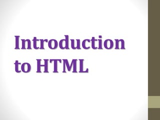 Introduction
to HTML
 