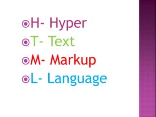H- Hyper
T- Text
M- Markup
L- Language
 