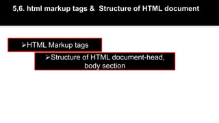 HTML Markup tags
Structure of HTML document-head,
body section
 