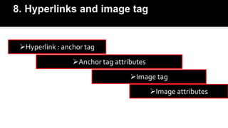Hyperlink : anchor tag
Anchor tag attributes
Image tag
Image attributes
 