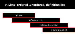 Lists
Ordered List
Unordered List
Definition List
 