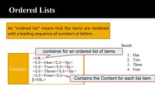 An “ordered list” means that the items are rendered
with a leading sequence of numbers or letters.
Example:
Contains the Content for each list item
container for an ordered list of items
 