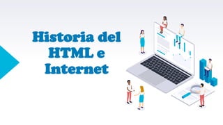 Historia del
HTML e
Internet
 