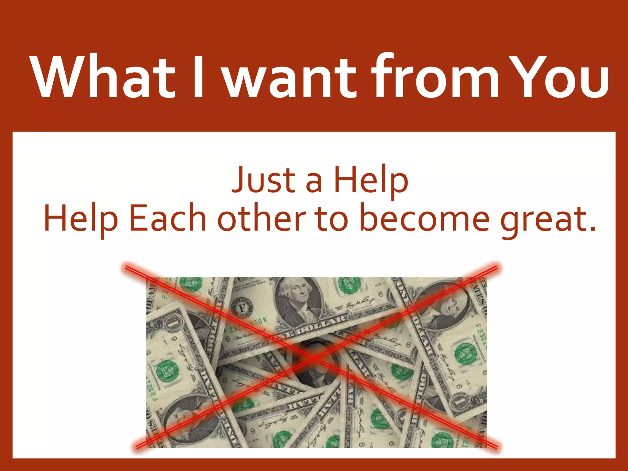What I want fromYou Just a Help Help Each other to become great. 