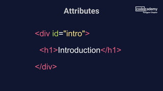 Attributes
<div id="intro">
<h1>Introduction</h1>
</div>
 