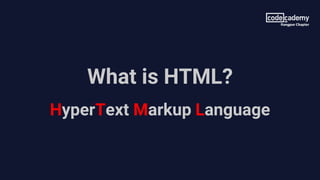 What is HTML?
HyperText Markup Language
 