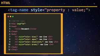 HTML
<tag-name style=“property : value;“>
 