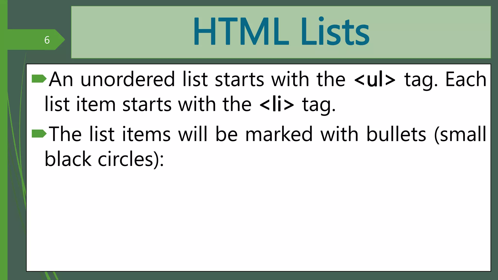 HTML Lists
An unordered list starts with the <ul> tag. Each
list item starts with the <li> tag.
The list items will be marked with bullets (small
black circles):
6
By: M.R.M.Nowfeek MSc in IT
 