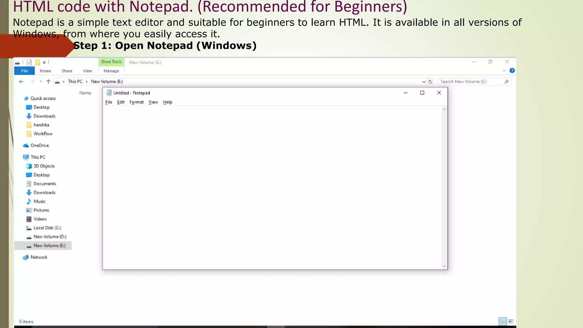 HTML code with Notepad. (Recommended for Beginners)
Notepad is a simple text editor and suitable for beginners to learn HTML. It is available in all versions of
Windows, from where you easily access it.
Step 1: Open Notepad (Windows)
 