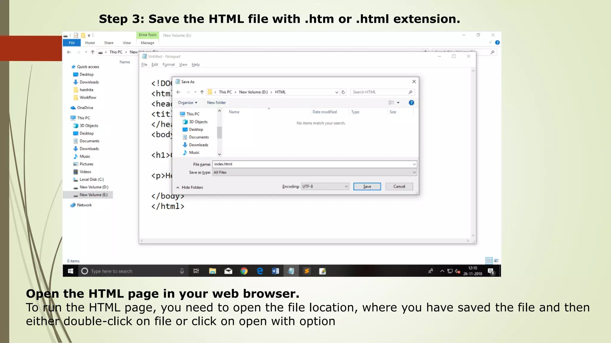 Step 3: Save the HTML file with .htm or .html extension.
Open the HTML page in your web browser.
To run the HTML page, you need to open the file location, where you have saved the file and then
either double-click on file or click on open with option
 