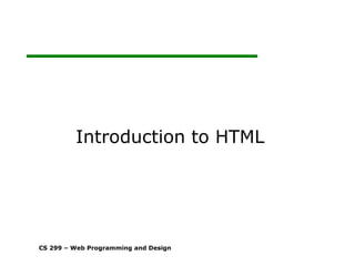 CS 299 – Web Programming and Design
Introduction to HTML
 