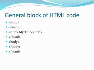 General block of HTML code
 <html>
 <head>
 <title> My Title</title>
 </head>
 <body>
 </body>
 </html>
 