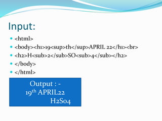 Input:
 <html>
 <body><h1>19<sup>th</sup>APRIL 22</h1><br>
 <h2>H<sub>2</sub>SO<sub>4</sub></h2>
 </body>
 </html>
Output : -
19th APRIL22
H2So4
 