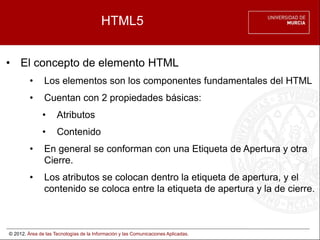 © 2012. Área de las Tecnologías de la Información y las Comunicaciones Aplicadas.
HTML5
• El concepto de elemento HTML
• L...