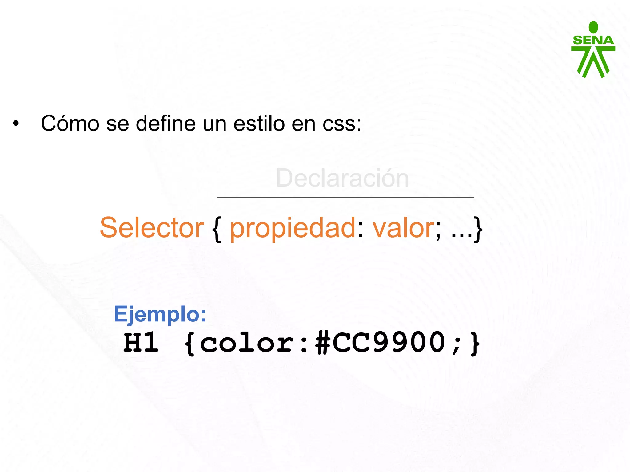 CSS3
• Cómo se define un estilo en css:
Selector { propiedad: valor; ...}
Declaración
H1 {color:#CC9900;}
Ejemplo:
 