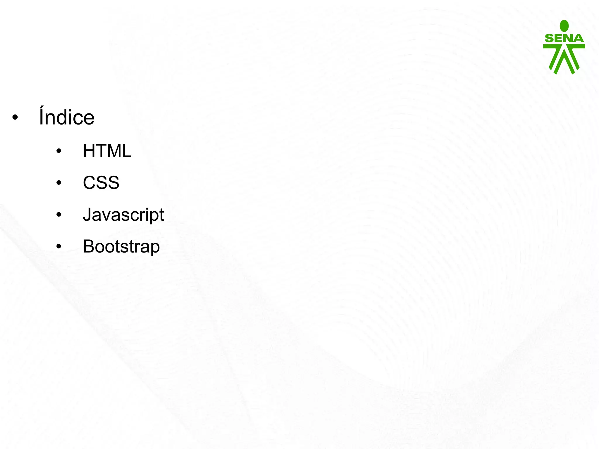 • Índice
• HTML
• CSS
• Javascript
• Bootstrap
 