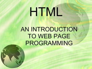 HTML
AN INTRODUCTION
TO WEB PAGE
PROGRAMMING
 