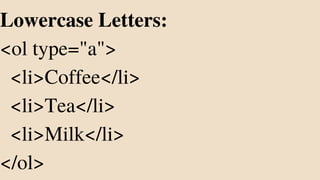 Lowercase Letters:
<ol type="a">
<li>Coffee</li>
<li>Tea</li>
<li>Milk</li>
</ol>
 