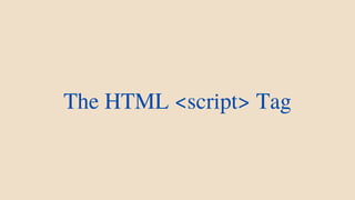 The HTML <script> Tag
 