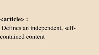 <article> :
Defines an independent, self-
contained content
 