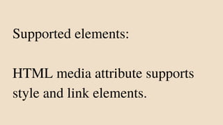 Supported elements:
HTML media attribute supports
style and link elements.
 