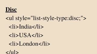Disc
<ul style="list-style-type:disc;">
<li>India</li>
<li>USA</li>
<li>London</li>
 