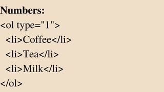 Numbers:
<ol type="1">
<li>Coffee</li>
<li>Tea</li>
<li>Milk</li>
</ol>
 