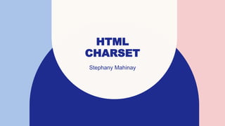HTML
CHARSET
Stephany Mahinay
 
