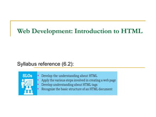 Web Development: Introduction to HTML
Syllabus reference (6.2):
 