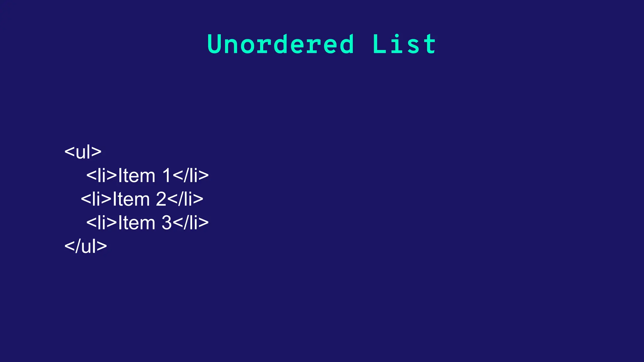 Unordered List <ul> <li>Item 1</li> <li>Item 2</li> <li>Item 3</li> </ul> 