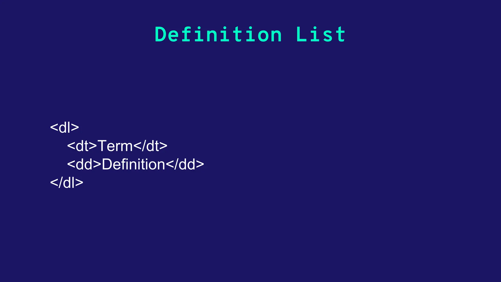 Definition List <dl> <dt>Term</dt> <dd>Definition</dd> </dl> 