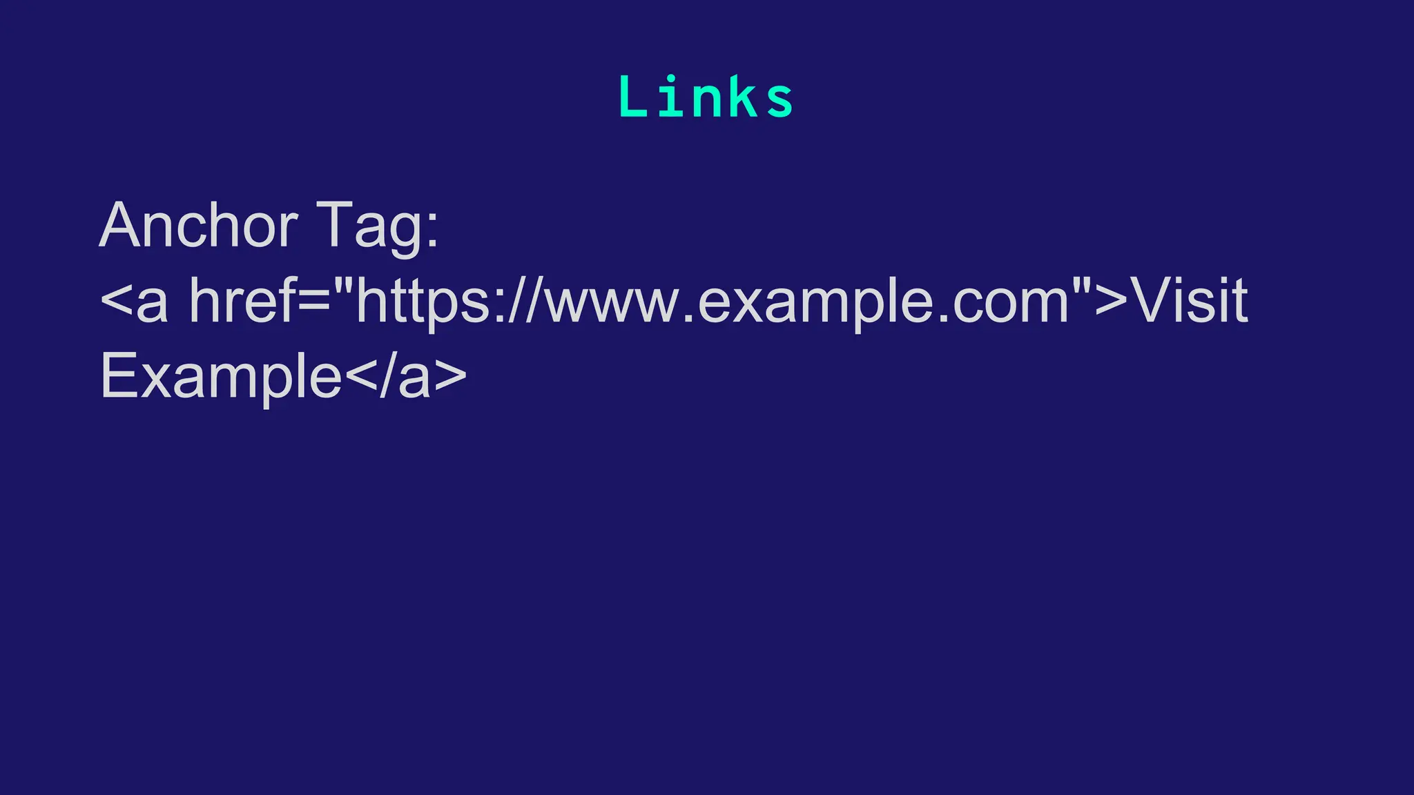Links Anchor Tag: <a href="https://www.example.com">Visit Example</a> 