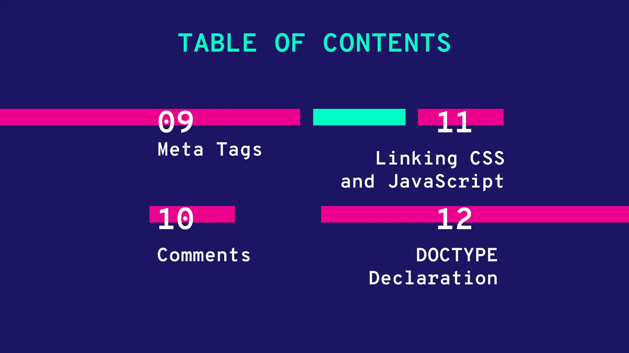 TABLE OF CONTENTS 09 Meta Tags 11 Linking CSS and JavaScript 10 Comments 12 DOCTYPE Declaration 