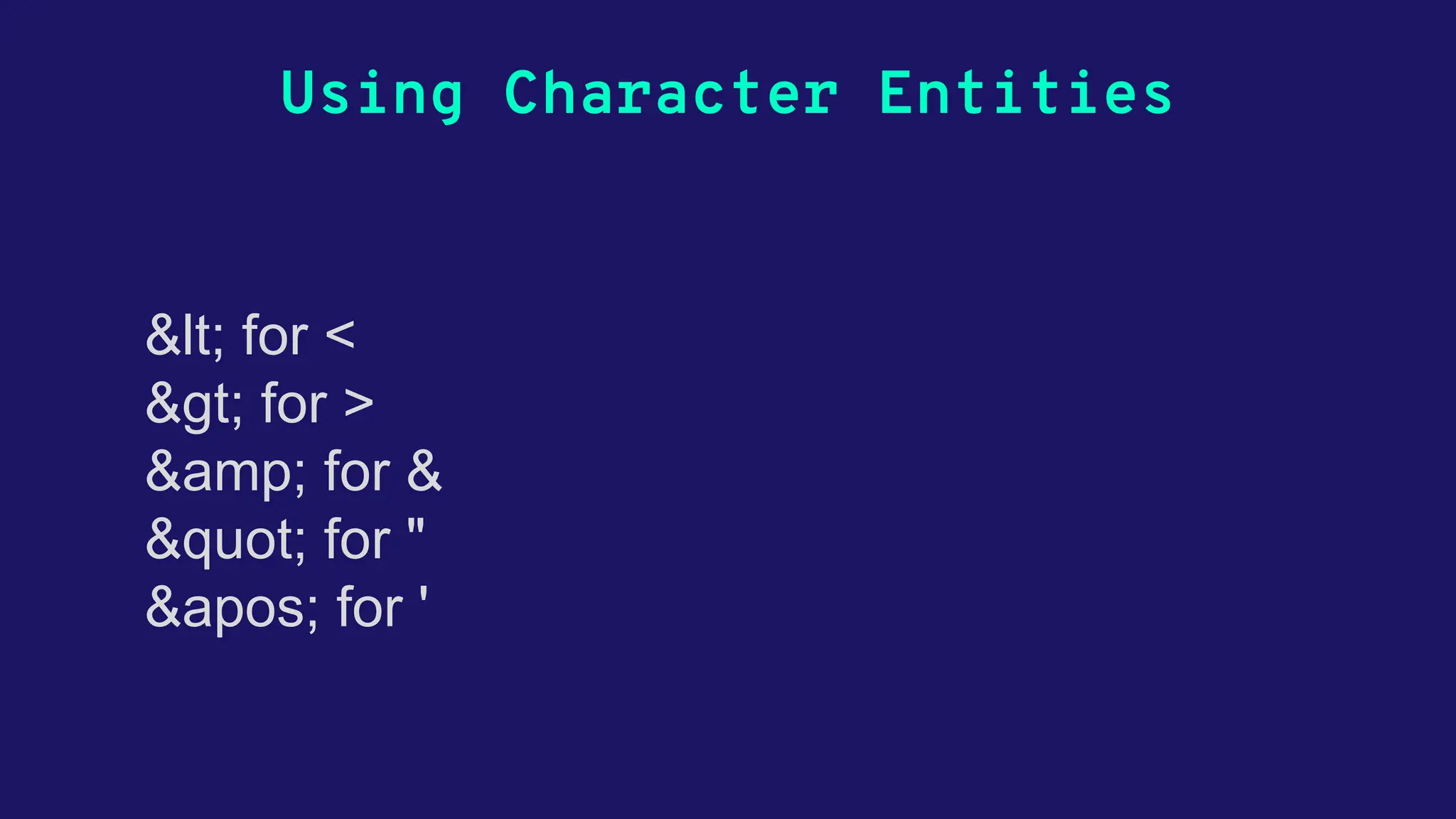 Using Character Entities &lt; for < &gt; for > &amp; for & &quot; for " &apos; for ' 