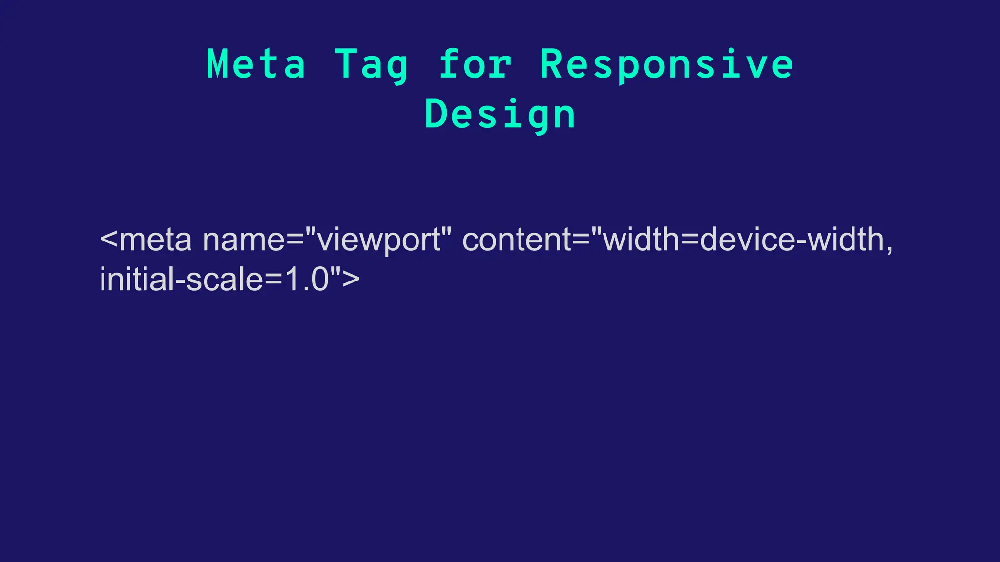 Meta Tag for Responsive Design <meta name="viewport" content="width=device-width, initial-scale=1.0"> 