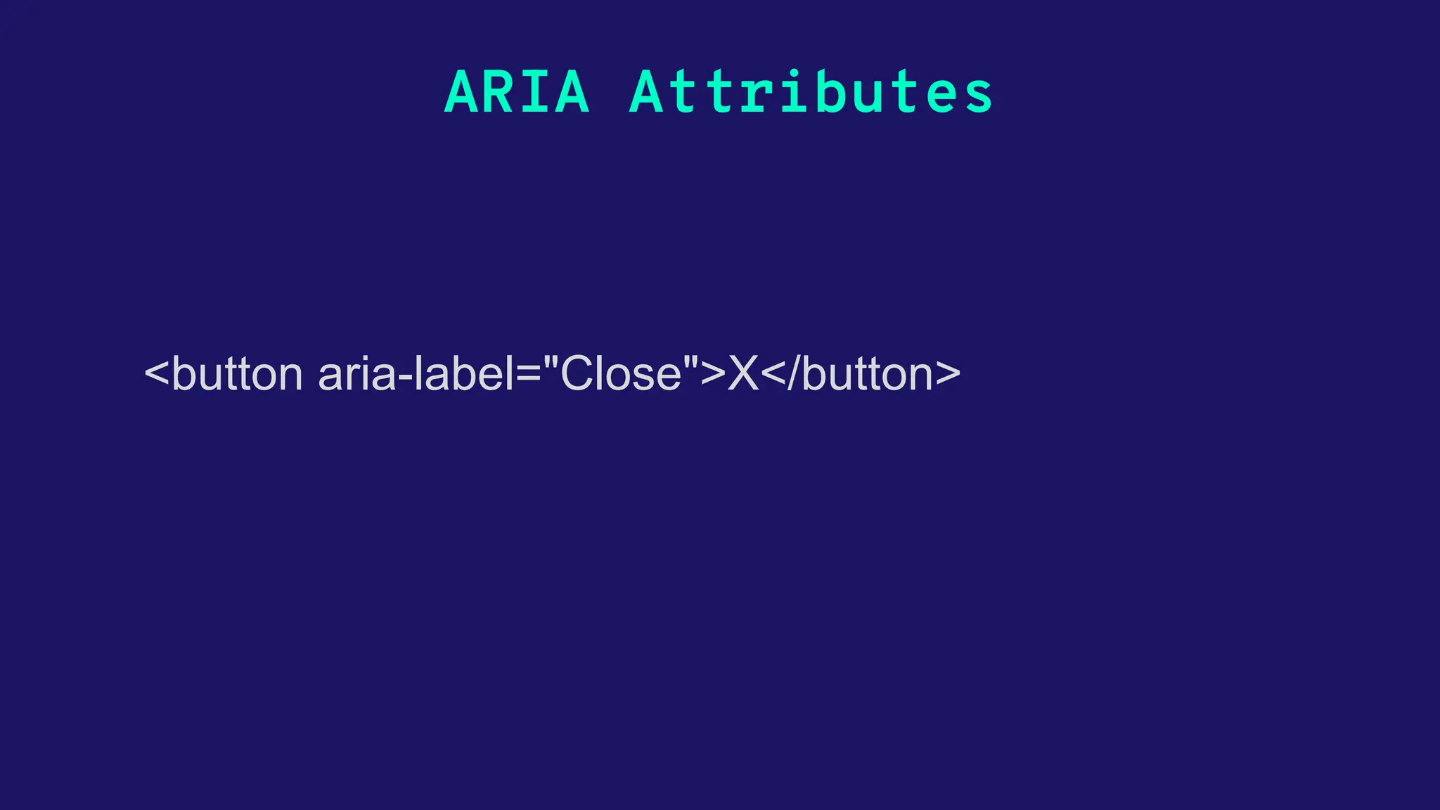 ARIA Attributes <button aria-label="Close">X</button> 