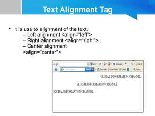 Text Alignment Tag
• It is use to alignment of the text.
– Left alignment <align=“left”>
– Right alignment <align=“right”>
– Center alignment
<align=“center”>
 