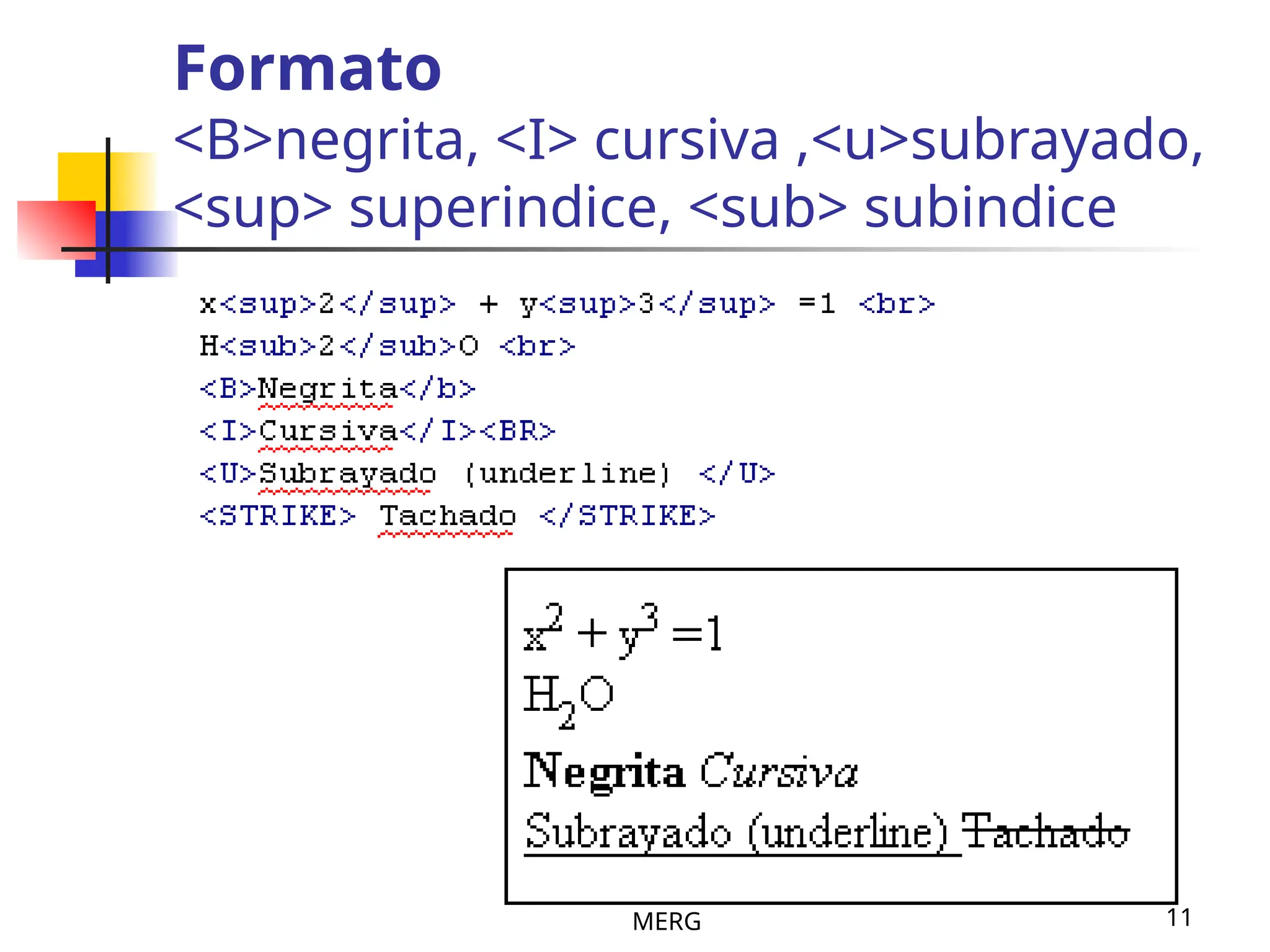 MERG 11
Formato
<B>negrita, <I> cursiva ,<u>subrayado,
<sup> superindice, <sub> subindice
 