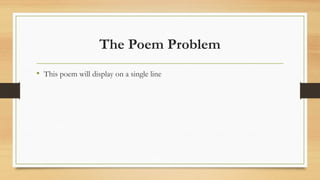 The Poem Problem
• This poem will display on a single line
 