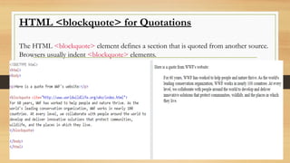 HTML <blockquote> for Quotations
The HTML <blockquote> element defines a section that is quoted from another source.
Browsers usually indent <blockquote> elements.
 