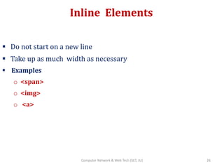 Inline Elements
 Do not start on a new line
 Take up as much width as necessary
 Examples
o <span>
o <img>
o <a>
26Computer Network & Web Tech (SET, JU)
 