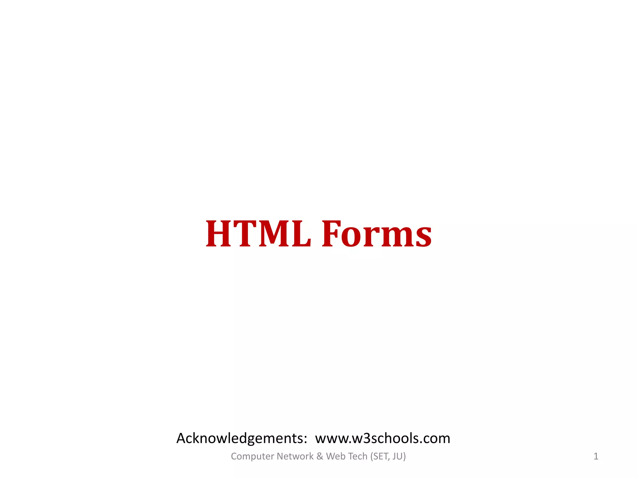 HTML Forms
Acknowledgements: www.w3schools.com
1Computer Network & Web Tech (SET, JU)
 