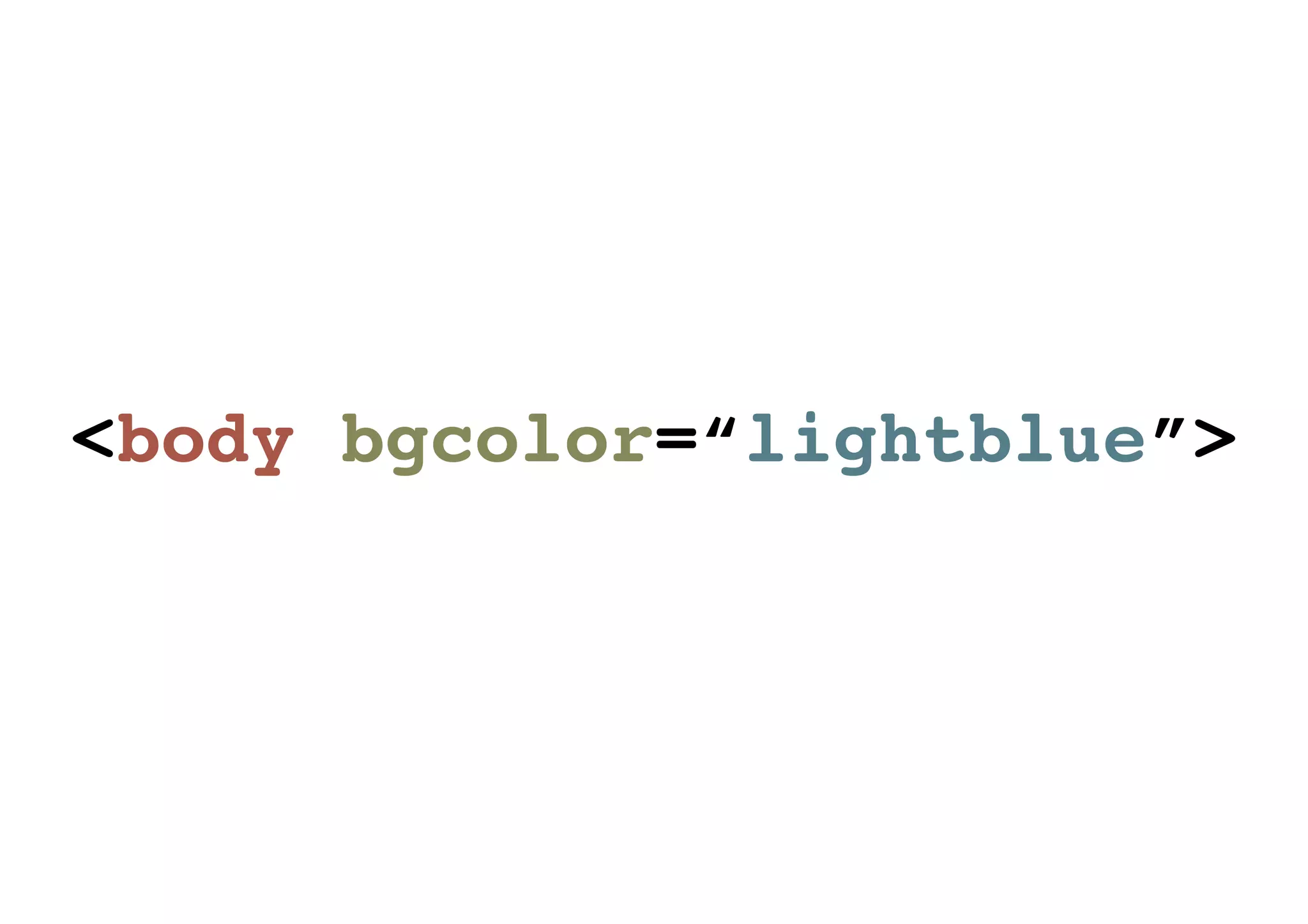 <body bgcolor=“lightblue”>
 