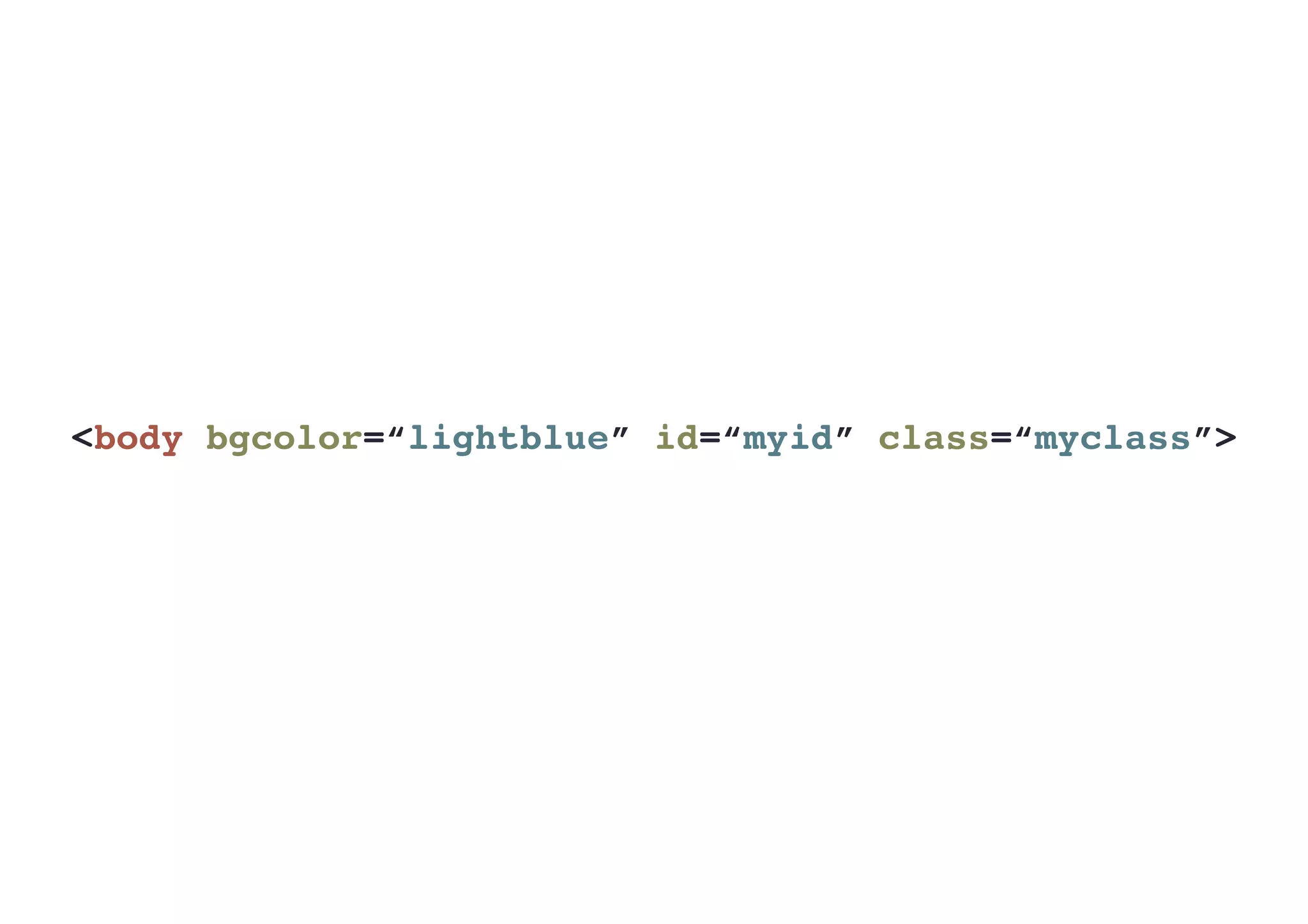 <body bgcolor=“lightblue” id=“myid” class=“myclass”>
 