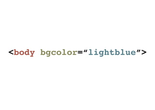 <body bgcolor=“lightblue”>
 