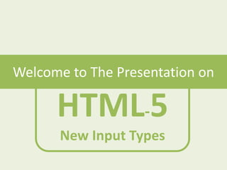 HTML-5
New Input Types
Welcome to The Presentation on
12-May-2015
 